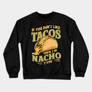 If you don't like Tacos, then I'm Nacho type Crewneck Sweatshirt